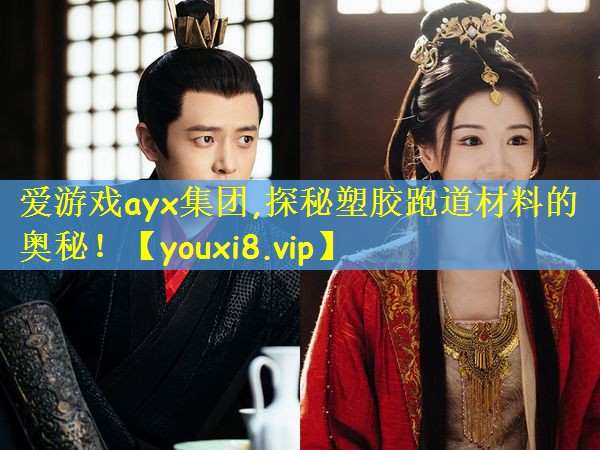 爱游戏ayx集团,探秘塑胶跑道材料的奥秘!