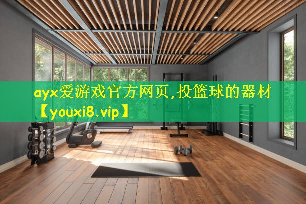 ayx爱游戏官方网页,投篮球的器材