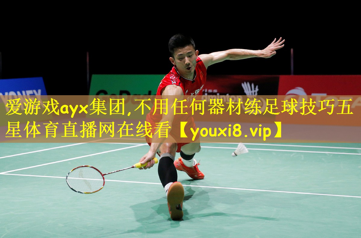 爱游戏ayx集团,不用任何器材练足球技巧五星体育直播网在线看