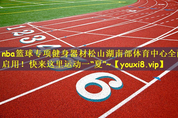 nba篮球专项健身器材松山湖南部体育中心全面启用!快来这里运动一“夏”~