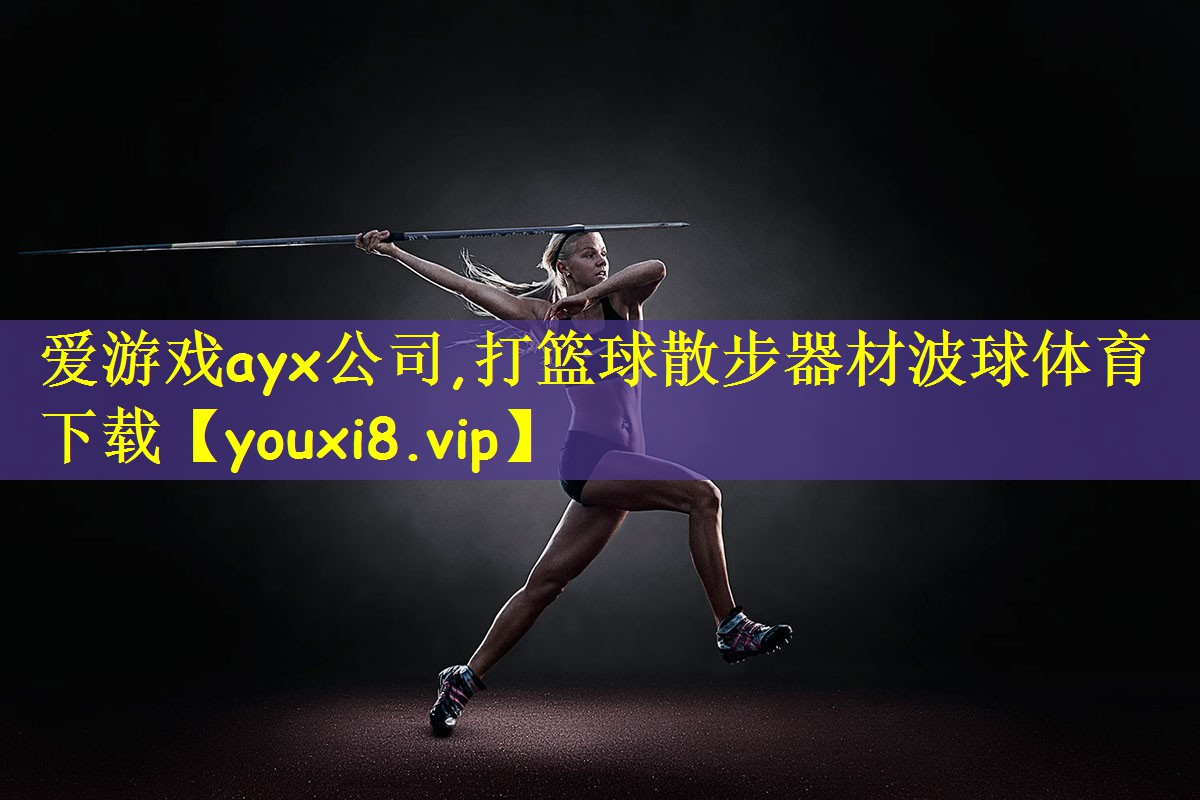 爱游戏ayx公司,打篮球散步器材波球体育下载